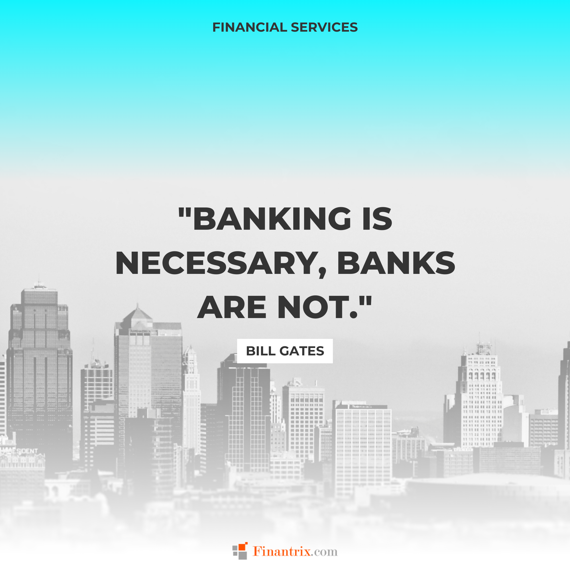 "Banking is necessary, banks are not." - Bill Gates